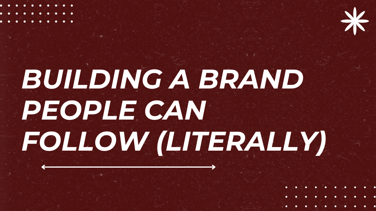 Building a Brand People Can Follow (Literally)